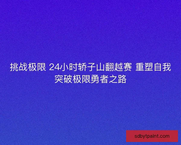 挑战极限 24小时轿子山翻越赛 重塑自我突破极限勇者之路